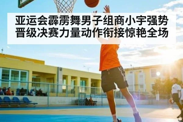 亚运会霹雳舞男子组商小宇强势晋级决赛力量动作衔接惊艳全场 - kaiyun